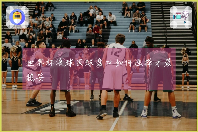 世界杯滚球买球盘口如何选择才最稳妥