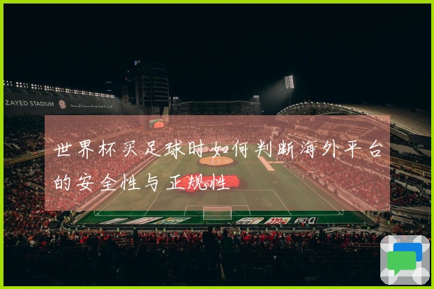 世界杯买足球时如何判断海外平台的安全性与正规性