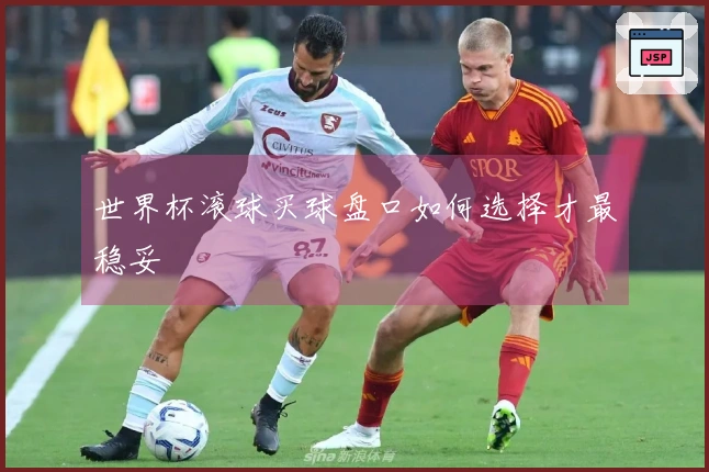 世界杯滚球买球盘口如何选择才最稳妥